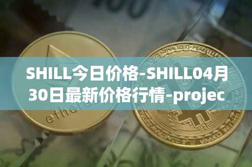 SHILL今日价格-SHILL04月30日最新价格行情-projectseedtoken最新走势消息