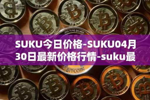 SUKU今日价格-SUKU04月30日最新价格行情-suku最新走势消息