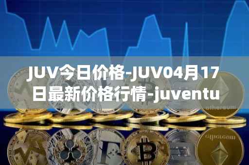 JUV今日价格-JUV04月17日最新价格行情-juventus-fan-token最新走势消息