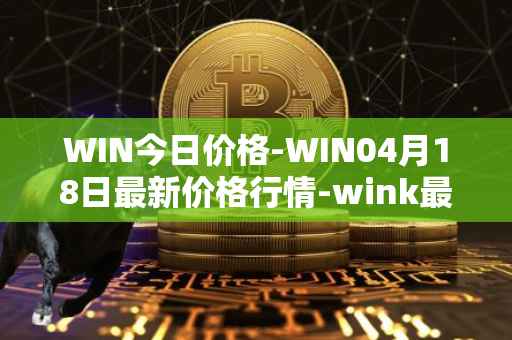 WIN今日价格-WIN04月18日最新价格行情-wink最新走势消息