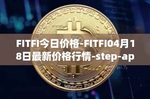 FITFI今日价格-FITFI04月18日最新价格行情-step-app最新走势消息