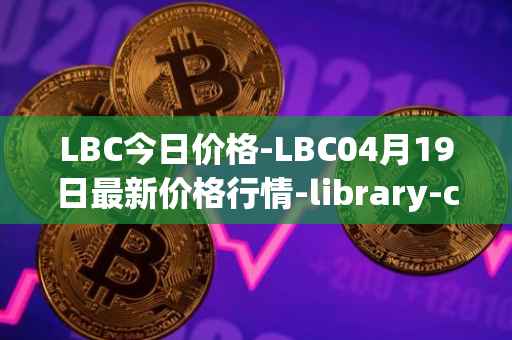 LBC今日价格-LBC04月19日最新价格行情-library-credit最新走势消息