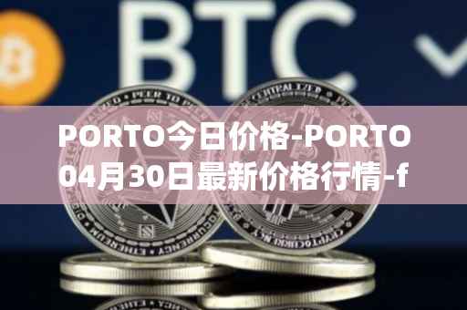 PORTO今日价格-PORTO04月30日最新价格行情-fc-porto最新走势消息
