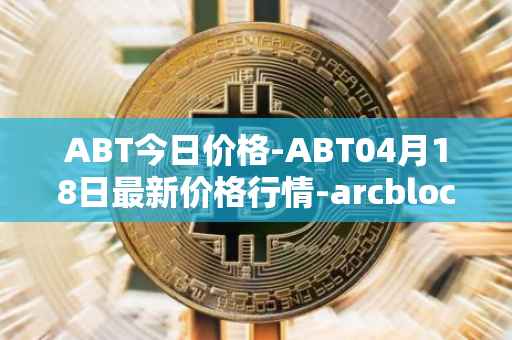 ABT今日价格-ABT04月18日最新价格行情-arcblock最新走势消息