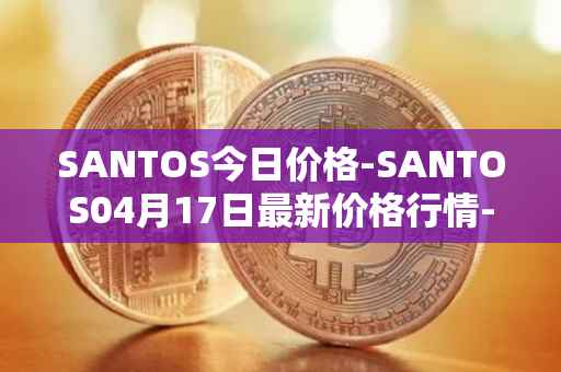 SANTOS今日价格-SANTOS04月17日最新价格行情-santos-fc-fan-token最新走势消息