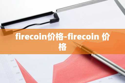 firecoin价格-firecoin 价格