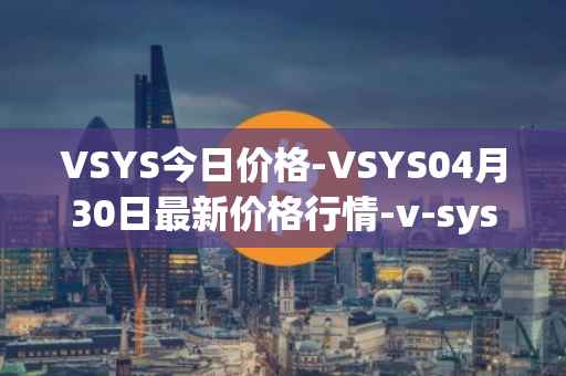 VSYS今日价格-VSYS04月30日最新价格行情-v-systems最新走势消息
