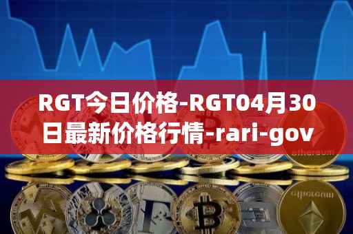 RGT今日价格-RGT04月30日最新价格行情-rari-governance-token最新走势消息