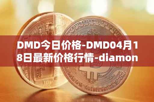 DMD今日价格-DMD04月18日最新价格行情-diamond最新走势消息