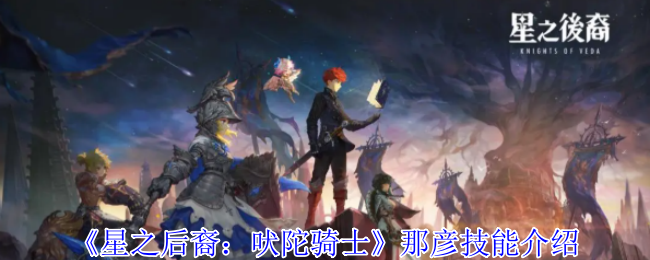 星之后裔吠陀骑士那彦有什么技能-那彦技能介绍