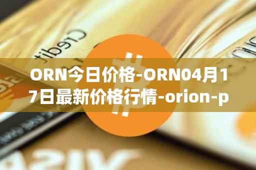 ORN今日价格-ORN04月17日最新价格行情-orion-protocol最新走势消息