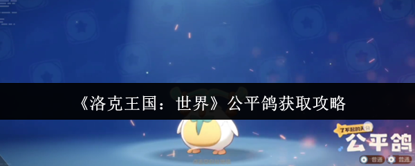 洛克王国世界公平鸽怎么获取-公平鸽获取攻略