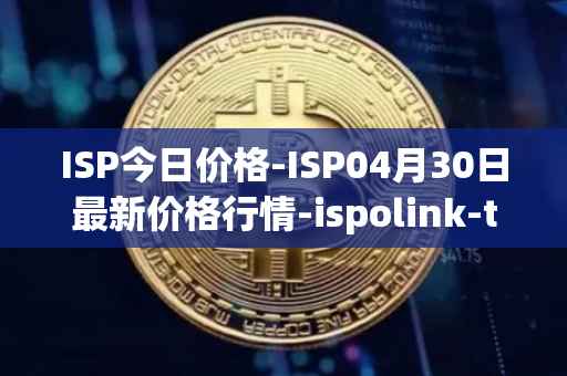 ISP今日价格-ISP04月30日最新价格行情-ispolink-token最新走势消息