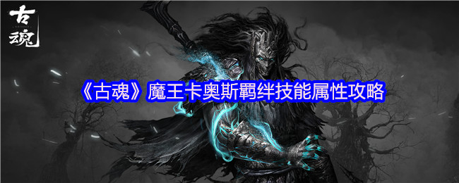 古魂魔王卡奥斯羁绊技能是什么-古魂魔王卡奥斯羁绊技能属性攻略