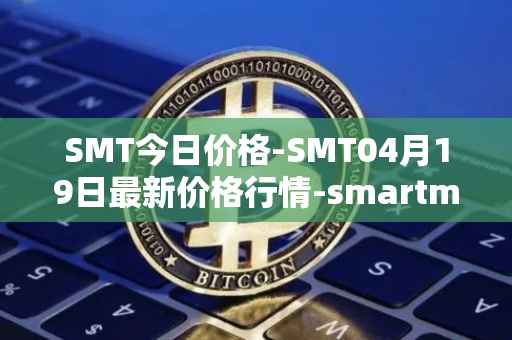 SMT今日价格-SMT04月19日最新价格行情-smartmesh最新走势消息