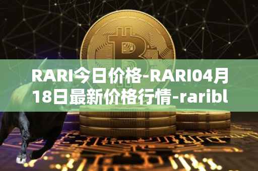 RARI今日价格-RARI04月18日最新价格行情-rarible最新走势消息