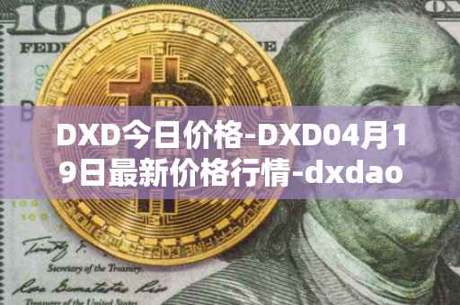 DXD今日价格-DXD04月19日最新价格行情-dxdao最新走势消息