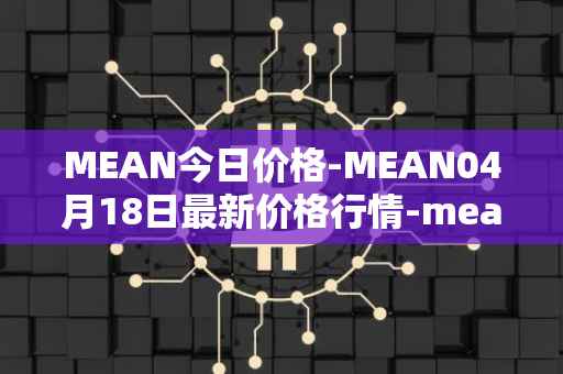 MEAN今日价格-MEAN04月18日最新价格行情-mean最新走势消息