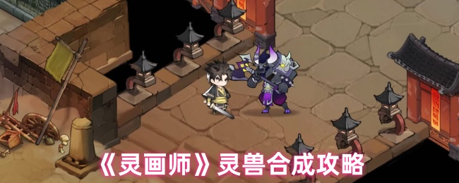 灵画师灵兽怎么合成-灵兽合成攻略