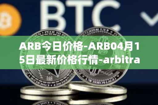 ARB今日价格-ARB04月15日最新价格行情-arbitrage最新走势消息