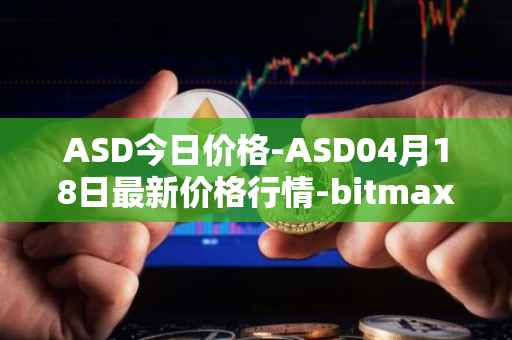 ASD今日价格-ASD04月18日最新价格行情-bitmax-token最新走势消息