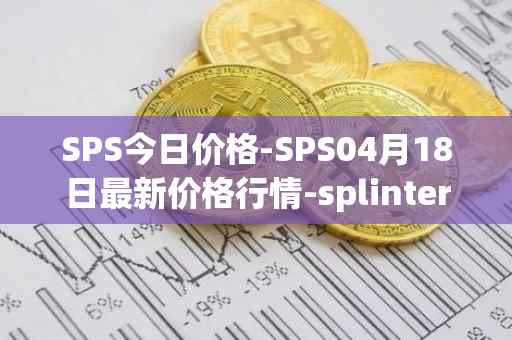SPS今日价格-SPS04月18日最新价格行情-splintershards最新走势消息