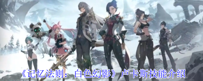 记忆法则白色幻影卢卡斯有什么技能-卢卡斯技能介绍