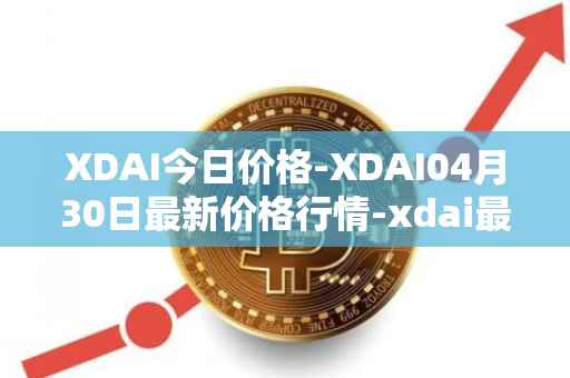XDAI今日价格-XDAI04月30日最新价格行情-xdai最新走势消息