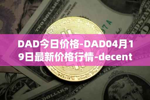 DAD今日价格-DAD04月19日最新价格行情-decentralized-advertising最新走势消息