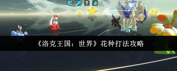 洛克王国世界花种怎么打-花种打法攻略