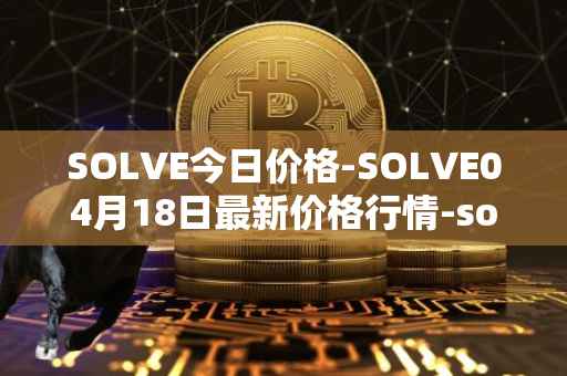 SOLVE今日价格-SOLVE04月18日最新价格行情-solve最新走势消息