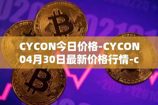 CYCON今日价格-CYCON04月30日最新价格行情-conun最新走势消息
