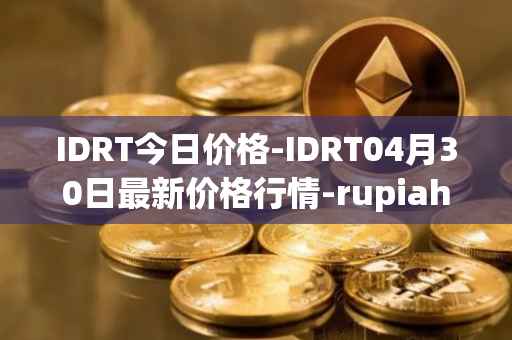 IDRT今日价格-IDRT04月30日最新价格行情-rupiah-token最新走势消息