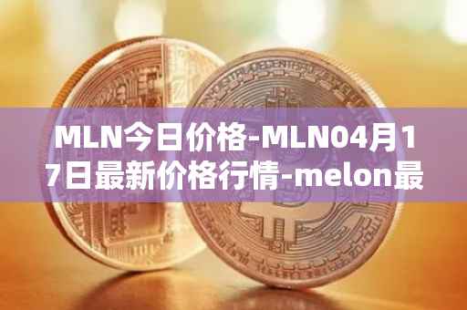 MLN今日价格-MLN04月17日最新价格行情-melon最新走势消息