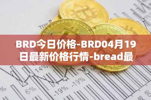 BRD今日价格-BRD04月19日最新价格行情-bread最新走势消息