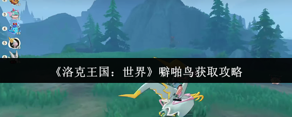 洛克王国世界噼啪鸟怎么获取-噼啪鸟获取攻略