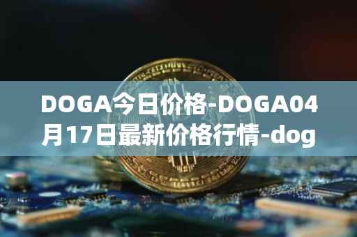 DOGA今日价格-DOGA04月17日最新价格行情-dogami最新走势消息