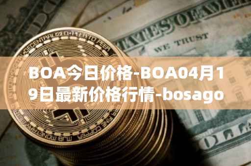 BOA今日价格-BOA04月19日最新价格行情-bosagora最新走势消息