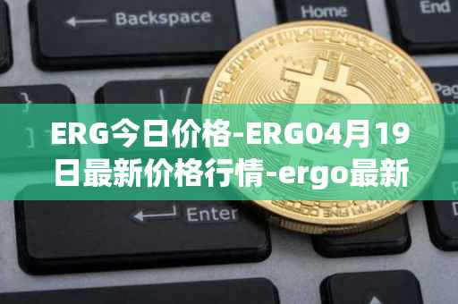 ERG今日价格-ERG04月19日最新价格行情-ergo最新走势消息