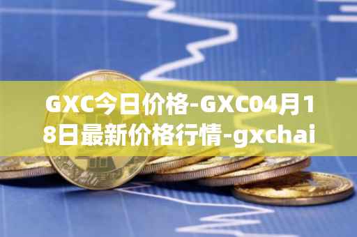 GXC今日价格-GXC04月18日最新价格行情-gxchain最新走势消息