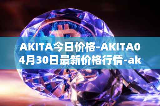 AKITA今日价格-AKITA04月30日最新价格行情-akita-inu最新走势消息