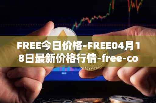 FREE今日价格-FREE04月18日最新价格行情-free-coin最新走势消息