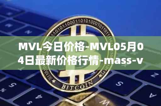 MVL今日价格-MVL05月04日最新价格行情-mass-vehicle-ledger最新走势消息