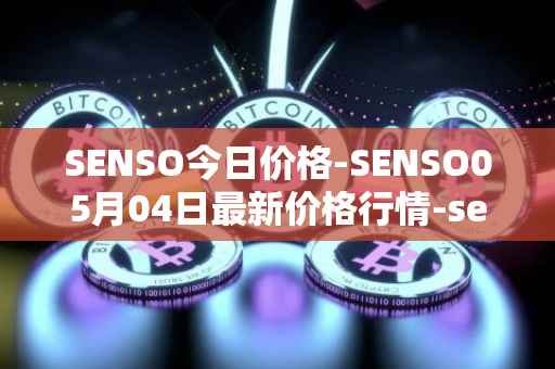 SENSO今日价格-SENSO05月04日最新价格行情-sensorium最新走势消息