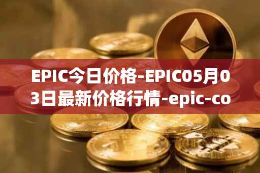 EPIC今日价格-EPIC05月03日最新价格行情-epic-coin最新走势消息