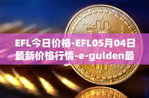EFL今日价格-EFL05月04日最新价格行情-e-gulden最新走势消息