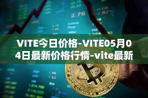 VITE今日价格-VITE05月04日最新价格行情-vite最新走势消息