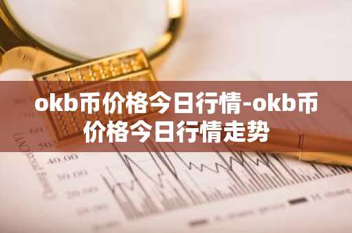okb币价格今日行情-okb币价格今日行情走势