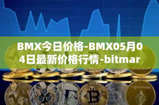 BMX今日价格-BMX05月04日最新价格行情-bitmart-token最新走势消息