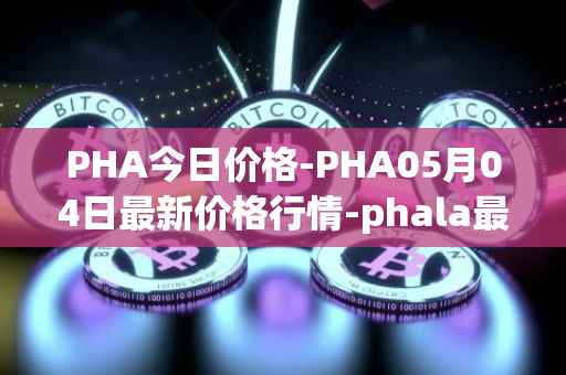 PHA今日价格-PHA05月04日最新价格行情-phala最新走势消息